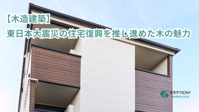 【木造建築】東日本大震災の住宅復興を推し進めた木の魅力